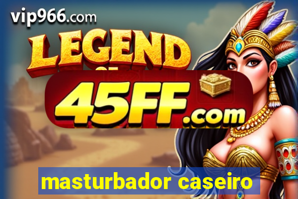 masturbador caseiro